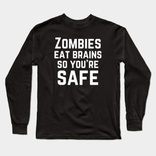 Zombies eat brains so you're safe Long Sleeve T-Shirt